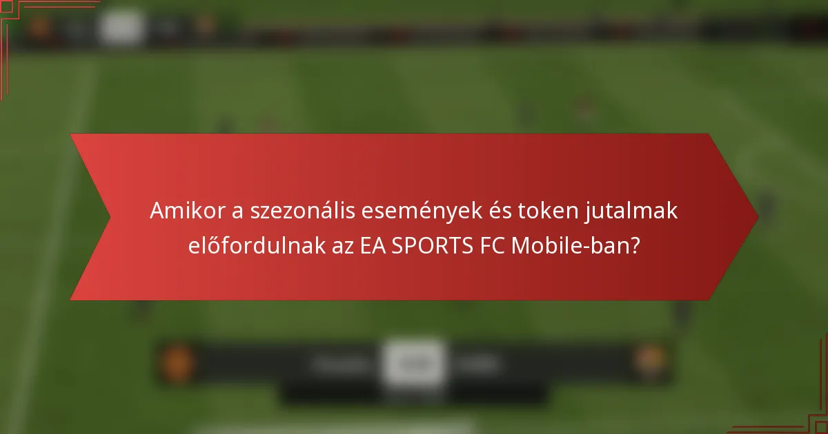 Amikor a szezonális események és token jutalmak előfordulnak az EA SPORTS FC Mobile-ban?