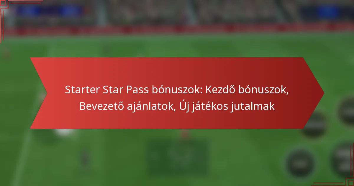 featured-image-starter-star-pass-bonuszok-kezdo-bonuszok-bevezeto-ajanlatok-uj-jatekos-jutalmak