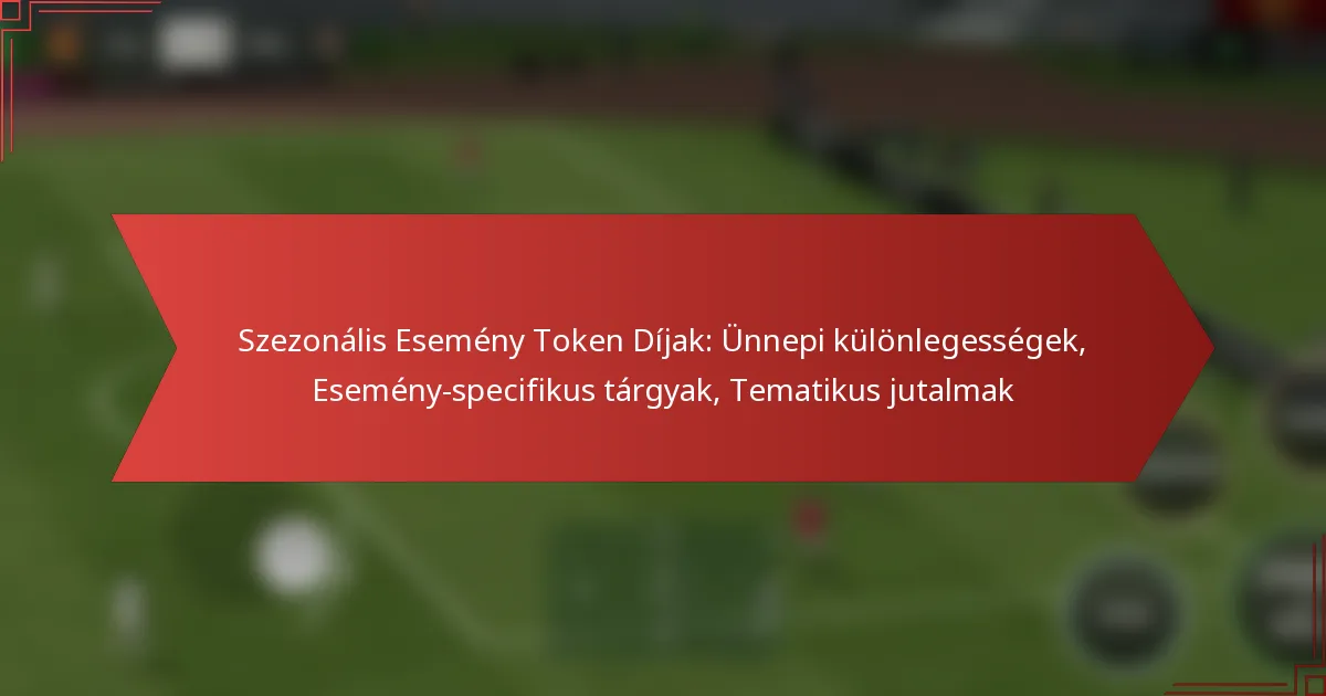 featured-image-szezonalis-esemeny-token-dijak-unnepi-kulonlegessegek-esemeny-specifikus-targyak-tematikus-jutalmak