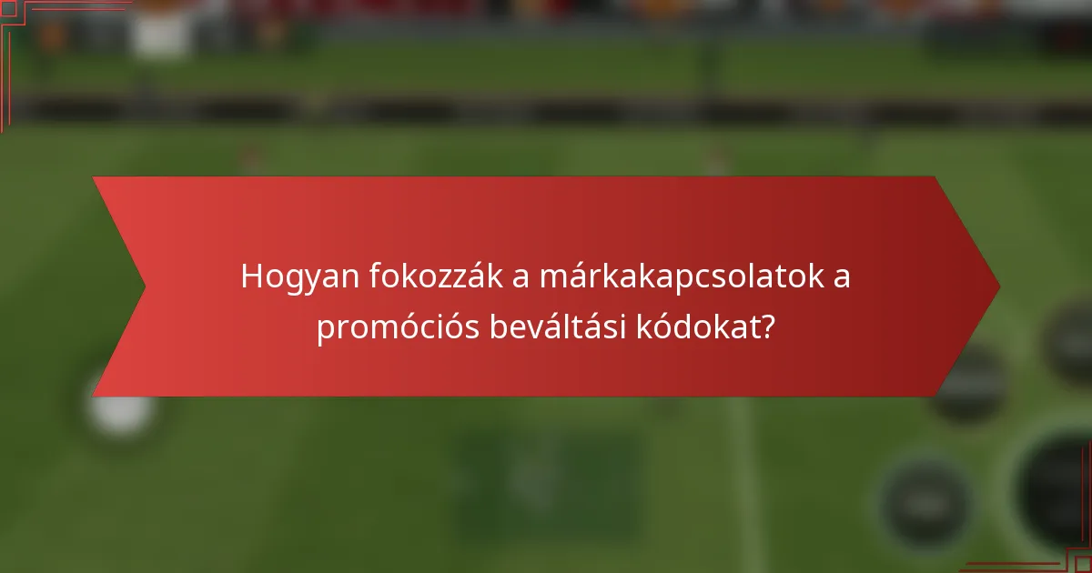 Hogyan fokozzák a márkakapcsolatok a promóciós beváltási kódokat?