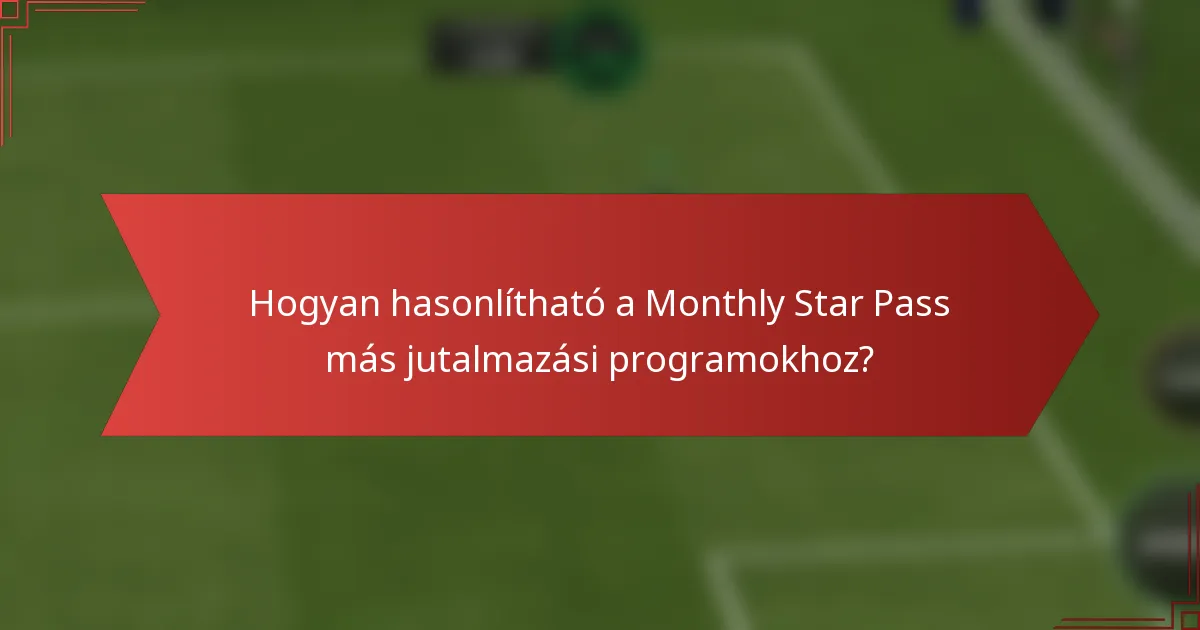 Hogyan hasonlítható a Monthly Star Pass más jutalmazási programokhoz?
