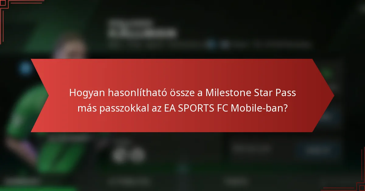 Hogyan hasonlítható össze a Milestone Star Pass más passzokkal az EA SPORTS FC Mobile-ban?