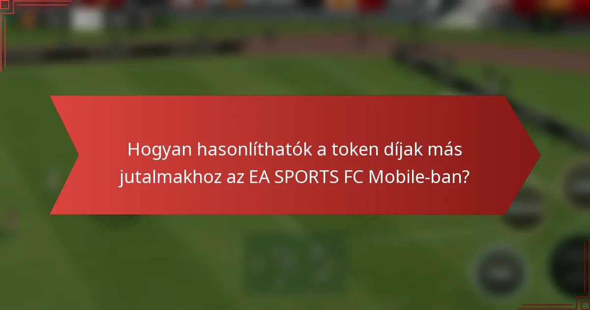 Hogyan hasonlíthatók a token díjak más jutalmakhoz az EA SPORTS FC Mobile-ban?