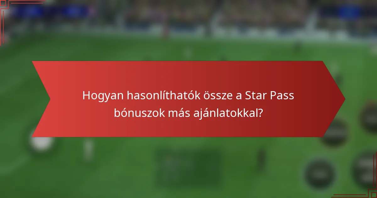 Hogyan hasonlíthatók össze a Star Pass bónuszok más ajánlatokkal?