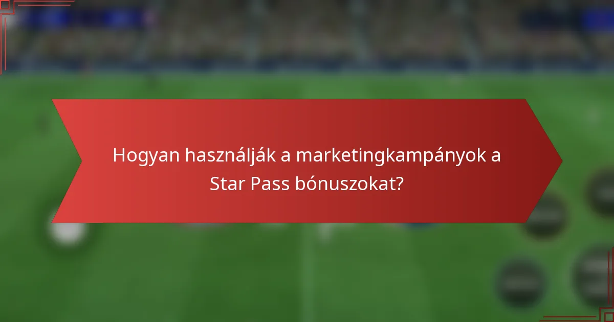 Hogyan használják a marketingkampányok a Star Pass bónuszokat?
