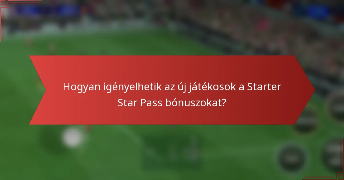 Hogyan igényelhetik az új játékosok a Starter Star Pass bónuszokat?