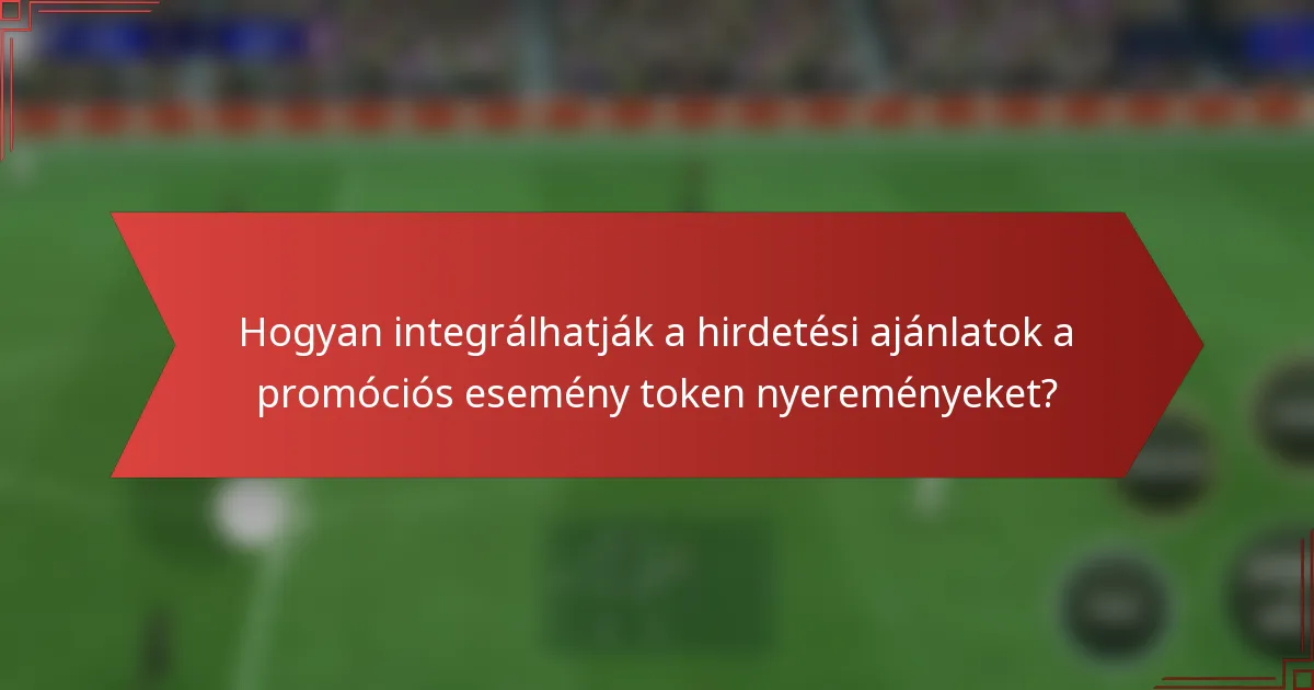 Hogyan integrálhatják a hirdetési ajánlatok a promóciós esemény token nyereményeket?