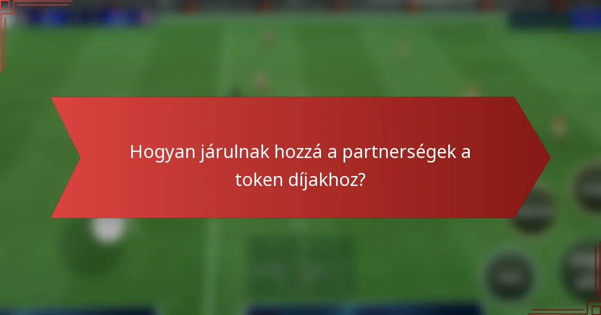 Hogyan járulnak hozzá a partnerségek a token díjakhoz?