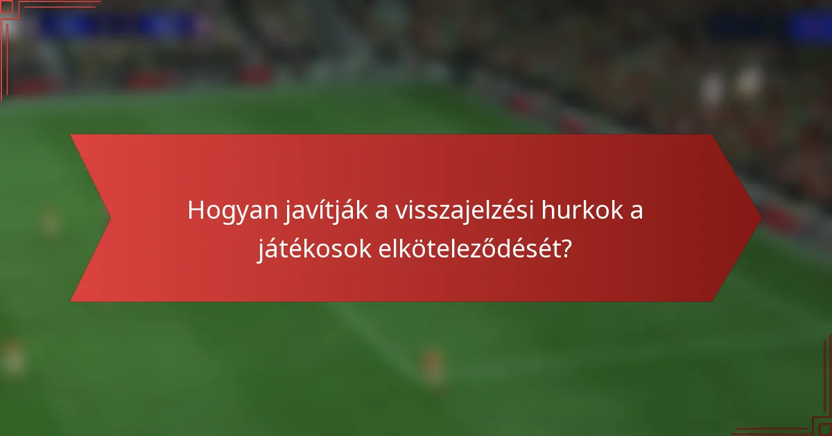 Hogyan javítják a visszajelzési hurkok a játékosok elköteleződését?