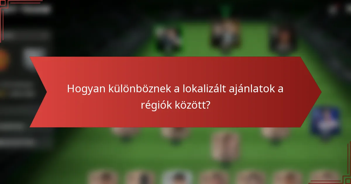 Hogyan különböznek a lokalizált ajánlatok a régiók között?