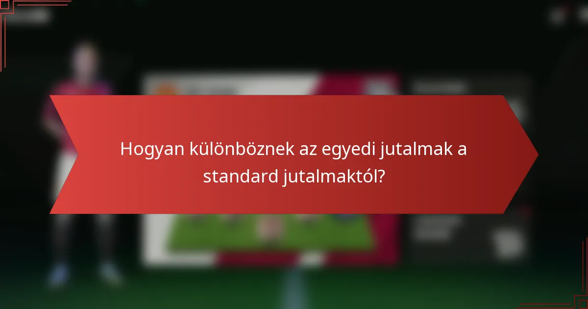 Hogyan különböznek az egyedi jutalmak a standard jutalmaktól?
