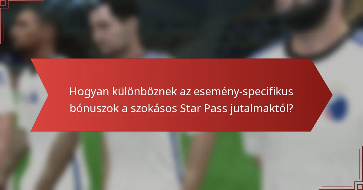 Hogyan különböznek az esemény-specifikus bónuszok a szokásos Star Pass jutalmaktól?