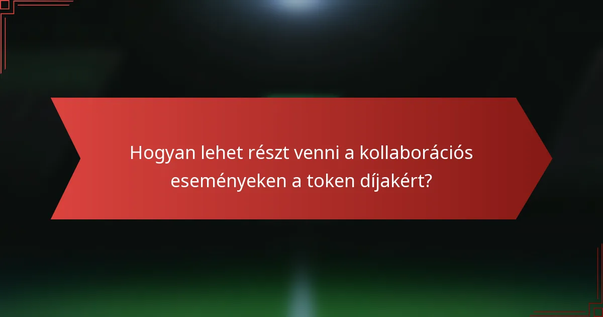 Hogyan lehet részt venni a kollaborációs eseményeken a token díjakért?