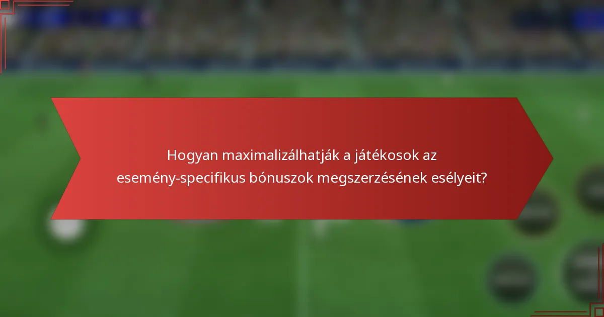 Hogyan maximalizálhatják a játékosok az esemény-specifikus bónuszok megszerzésének esélyeit?