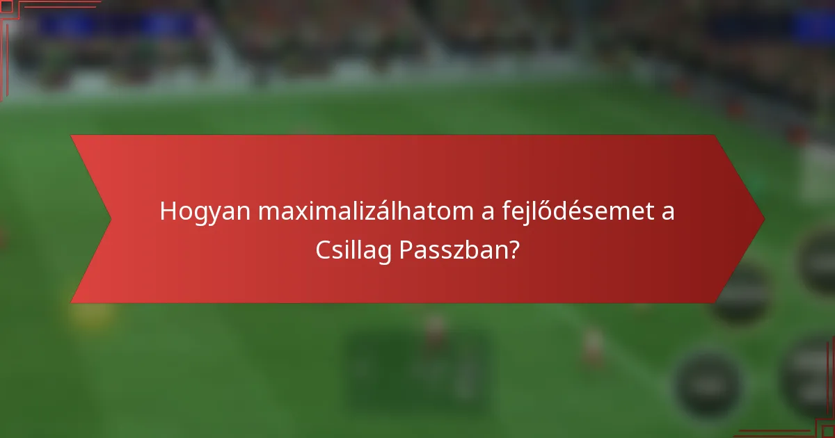 Hogyan maximalizálhatom a fejlődésemet a Csillag Passzban?