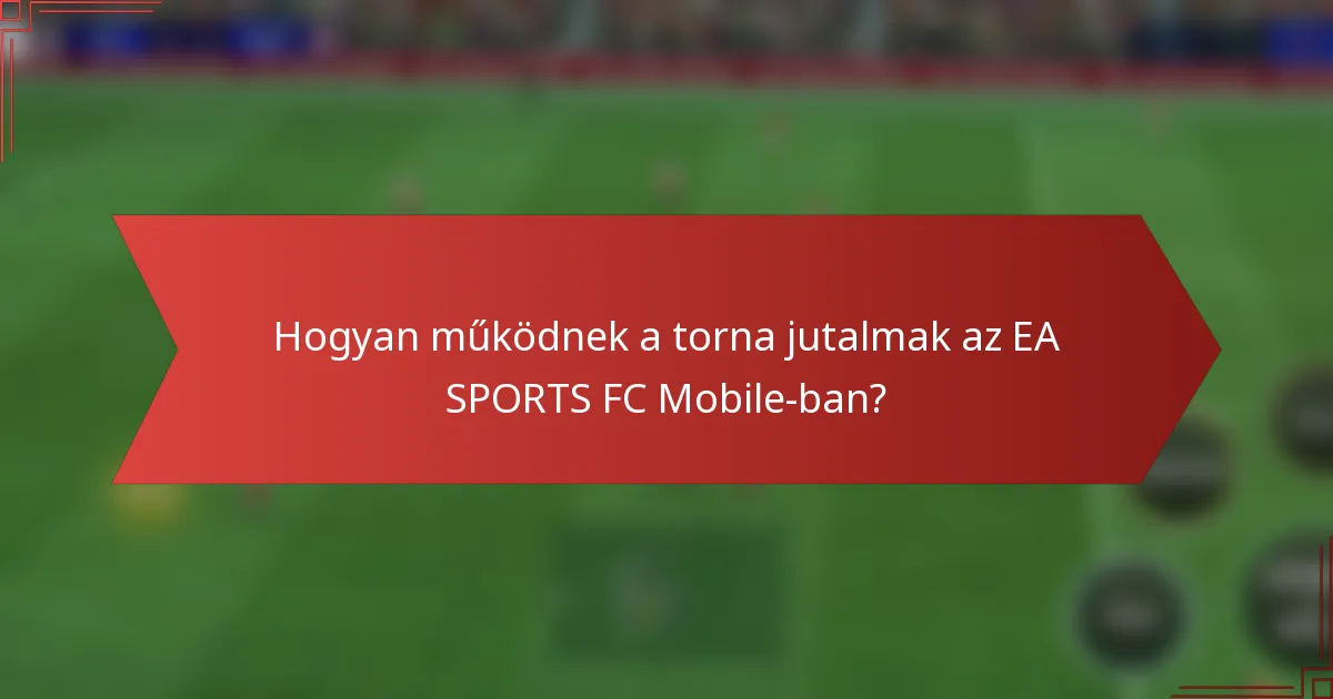 Hogyan működnek a torna jutalmak az EA SPORTS FC Mobile-ban?