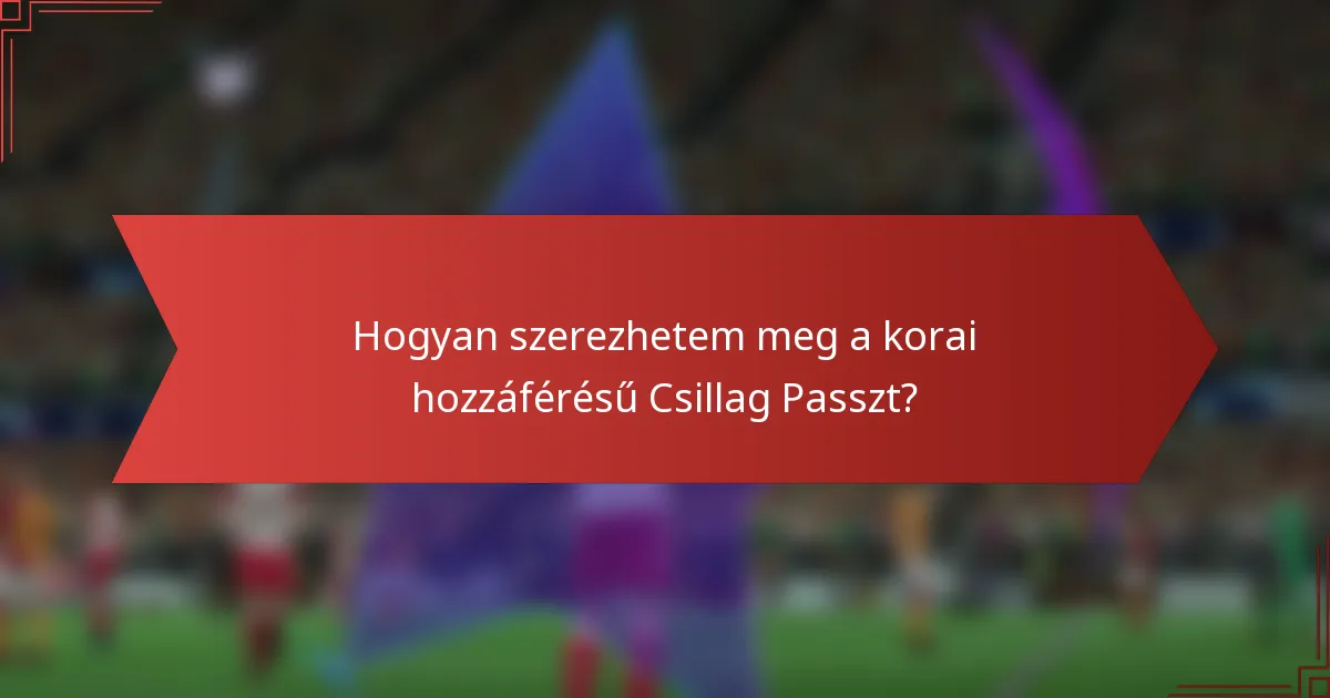 Hogyan szerezhetem meg a korai hozzáférésű Csillag Passzt?