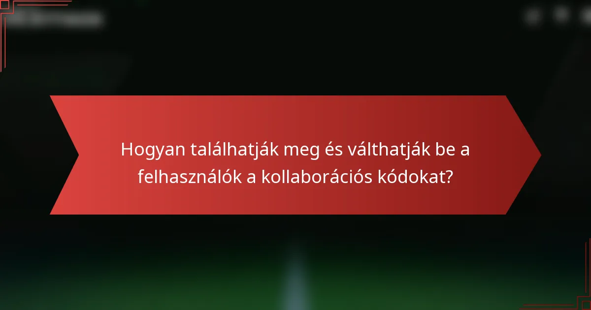 Hogyan találhatják meg és válthatják be a felhasználók a kollaborációs kódokat?