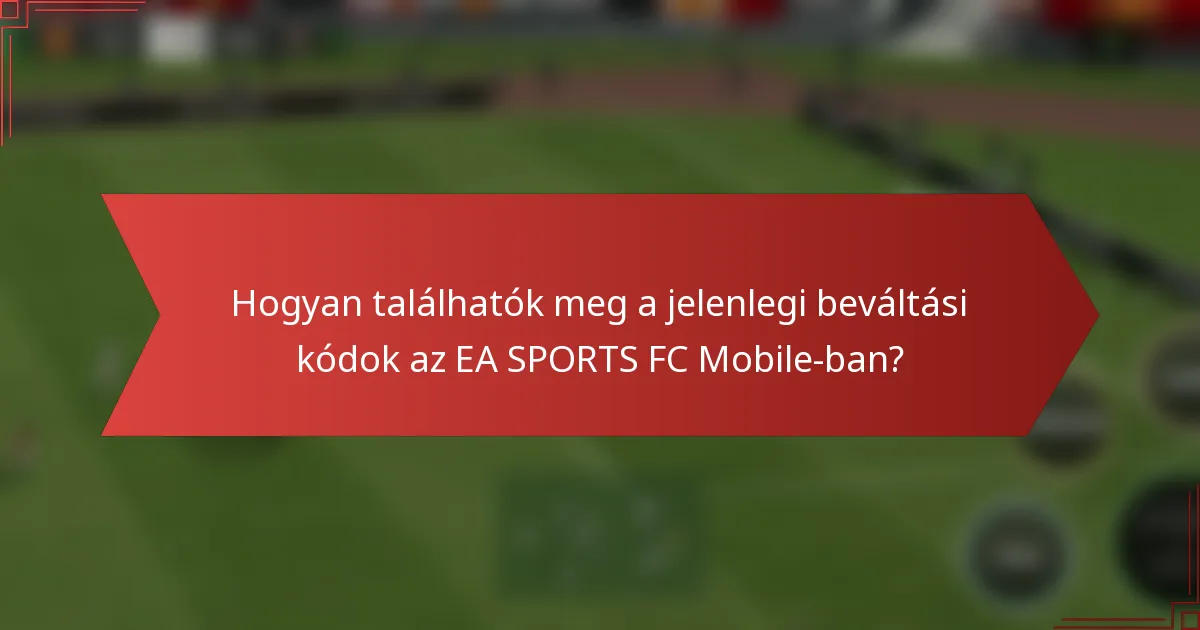 Hogyan találhatók meg a jelenlegi beváltási kódok az EA SPORTS FC Mobile-ban?