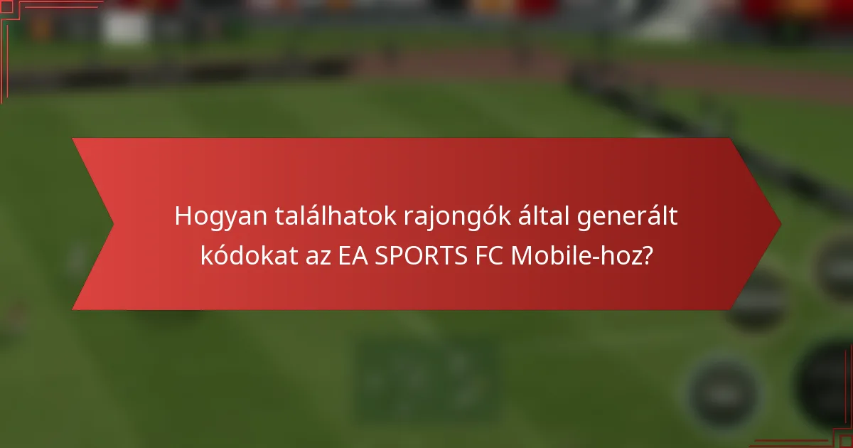 Hogyan találhatok rajongók által generált kódokat az EA SPORTS FC Mobile-hoz?