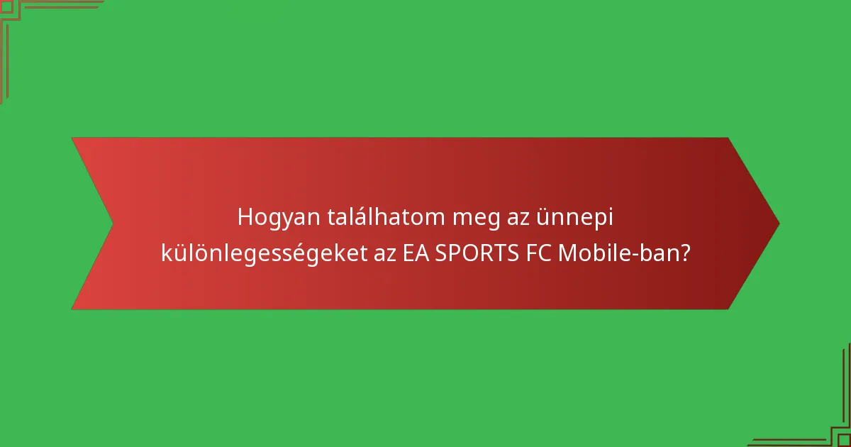 Hogyan találhatom meg az ünnepi különlegességeket az EA SPORTS FC Mobile-ban?