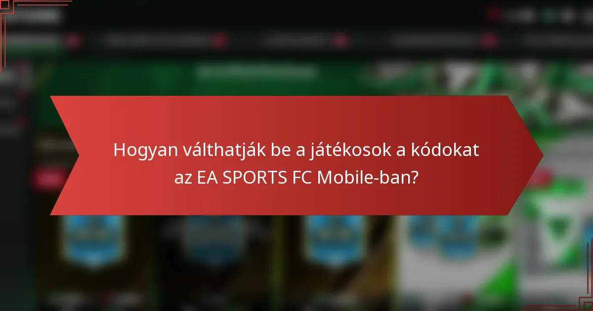 Hogyan válthatják be a játékosok a kódokat az EA SPORTS FC Mobile-ban?