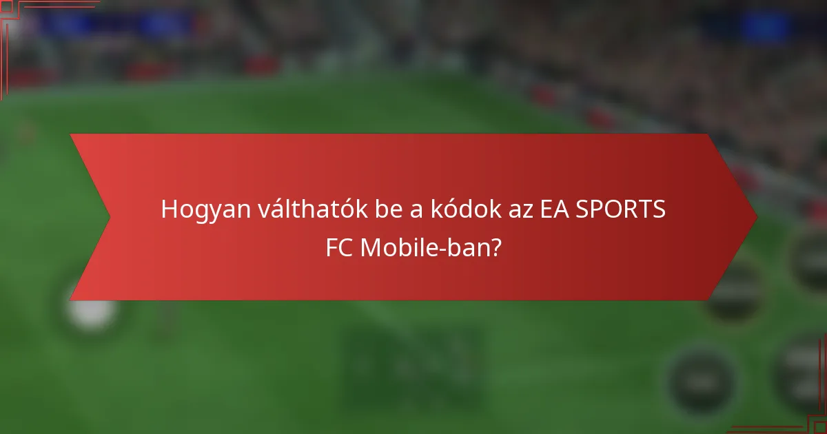 Hogyan válthatók be a kódok az EA SPORTS FC Mobile-ban?