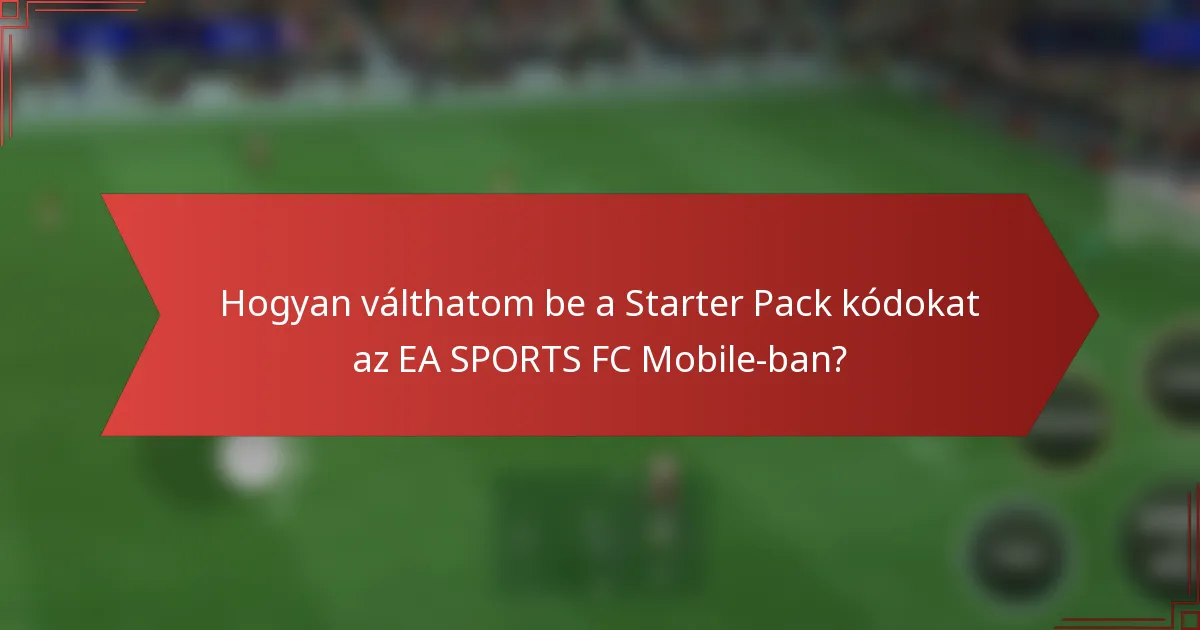 Hogyan válthatom be a Starter Pack kódokat az EA SPORTS FC Mobile-ban?