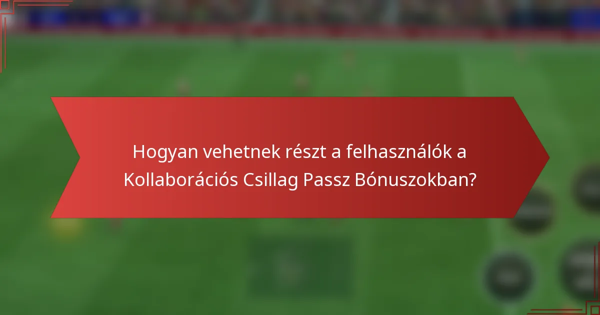Hogyan vehetnek részt a felhasználók a Kollaborációs Csillag Passz Bónuszokban?