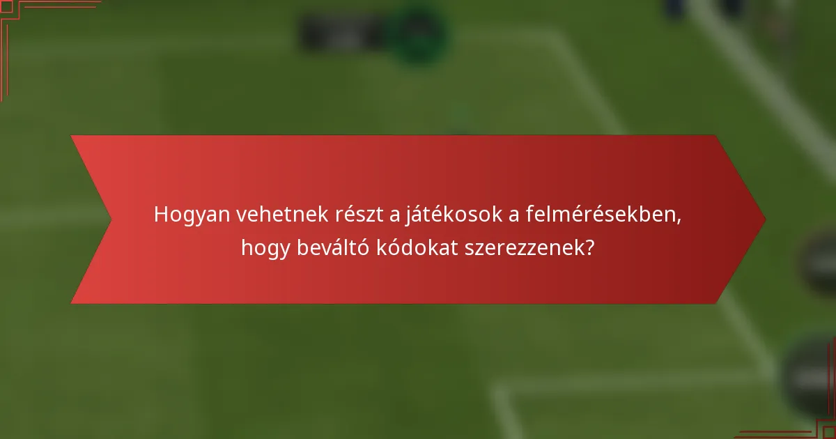 Hogyan vehetnek részt a játékosok a felmérésekben, hogy beváltó kódokat szerezzenek?