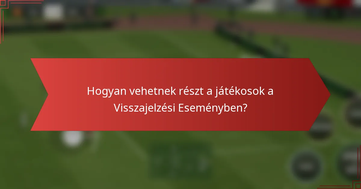 Hogyan vehetnek részt a játékosok a Visszajelzési Eseményben?