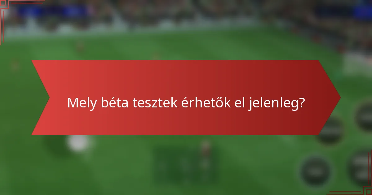 Mely béta tesztek érhetők el jelenleg?
