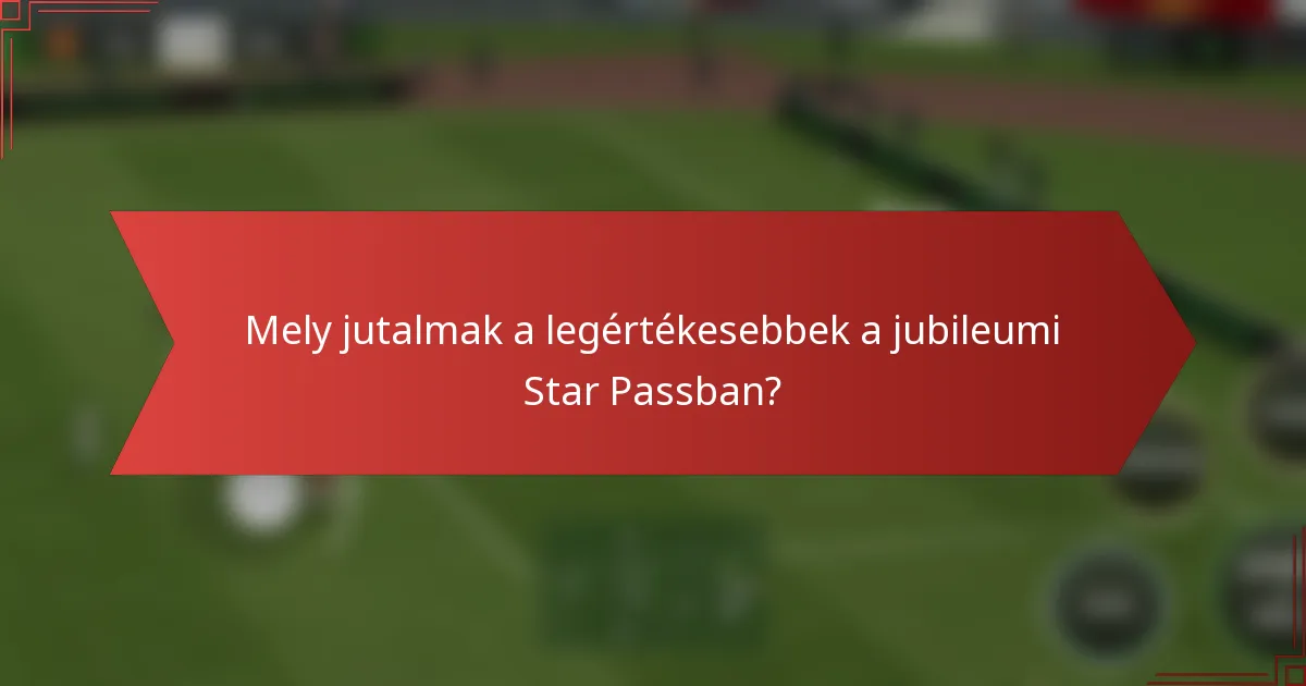 Mely jutalmak a legértékesebbek a jubileumi Star Passban?