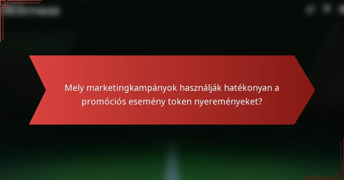 Mely marketingkampányok használják hatékonyan a promóciós esemény token nyereményeket?