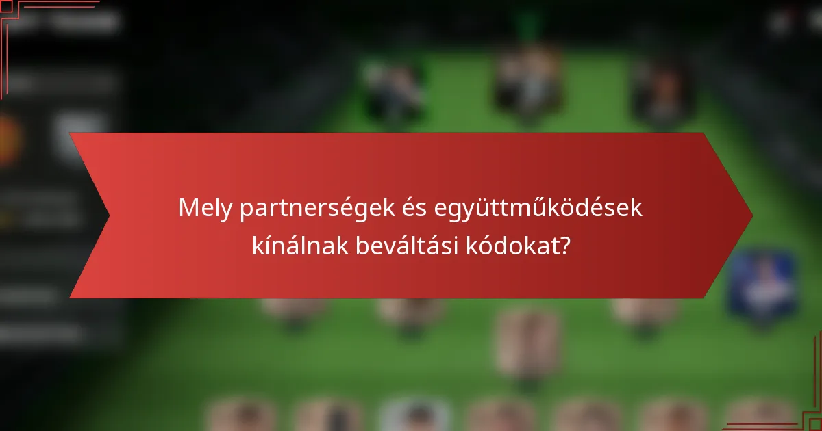 Mely partnerségek és együttműködések kínálnak beváltási kódokat?