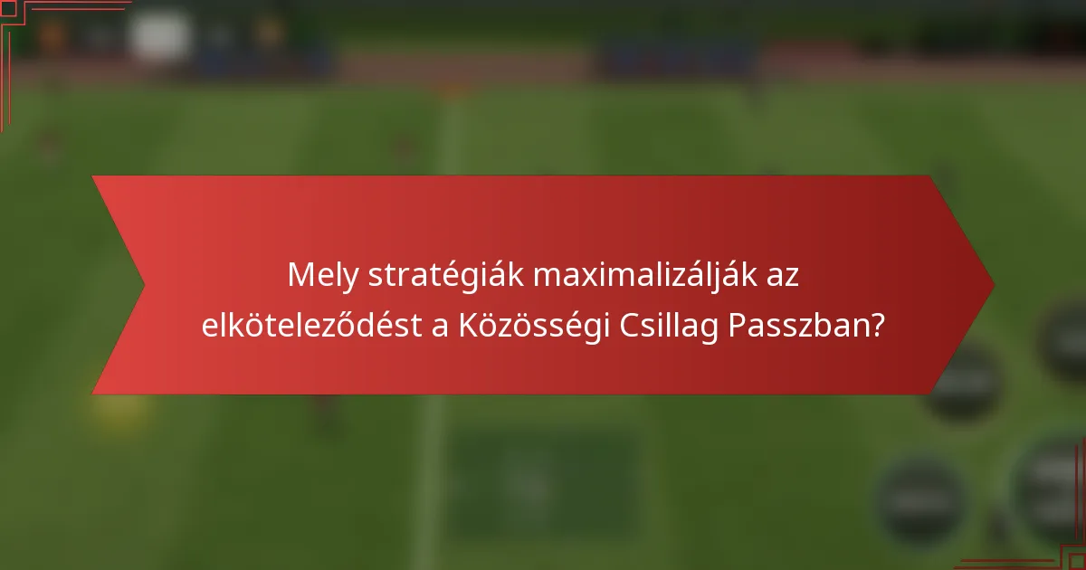 Mely stratégiák maximalizálják az elköteleződést a Közösségi Csillag Passzban?