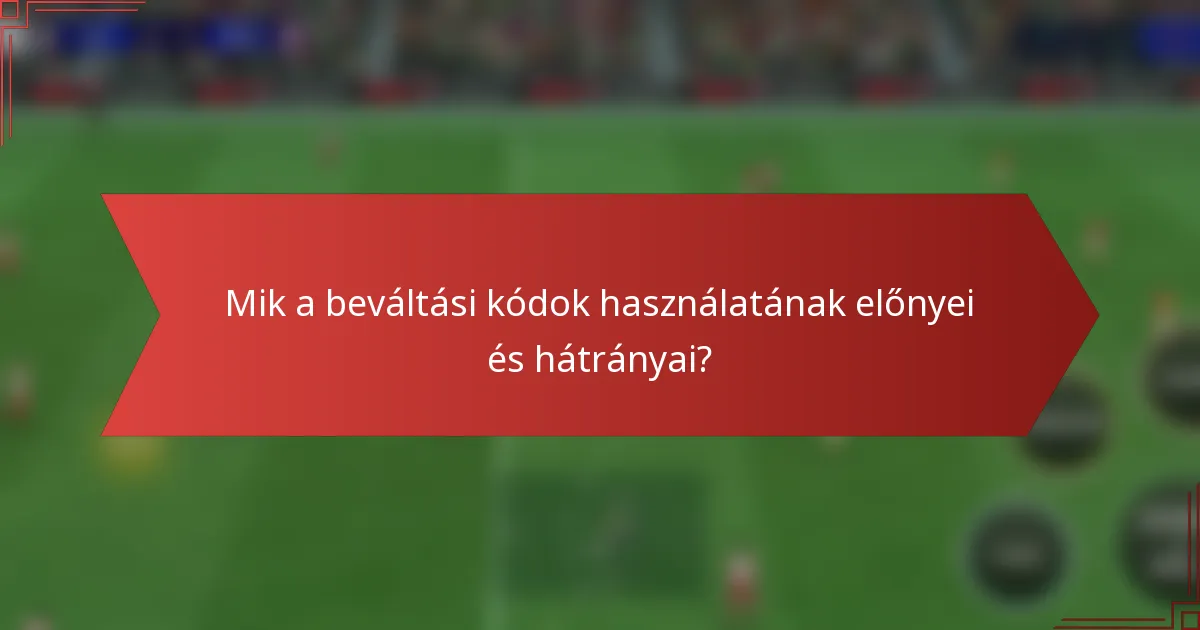 Mik a beváltási kódok használatának előnyei és hátrányai?
