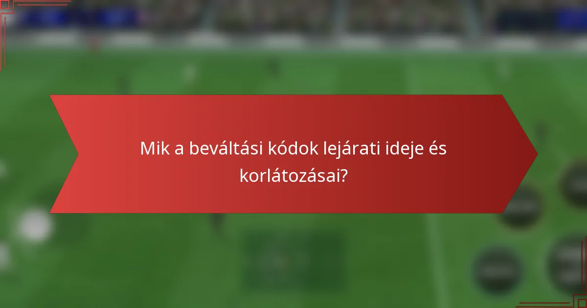 Mik a beváltási kódok lejárati ideje és korlátozásai?