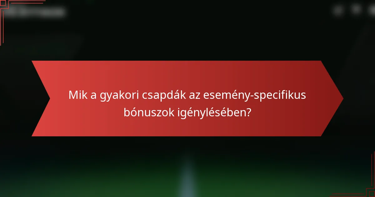 Mik a gyakori csapdák az esemény-specifikus bónuszok igénylésében?