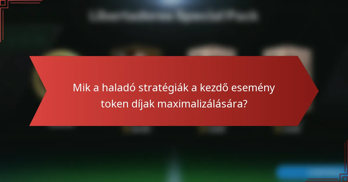 Mik a haladó stratégiák a kezdő esemény token díjak maximalizálására?