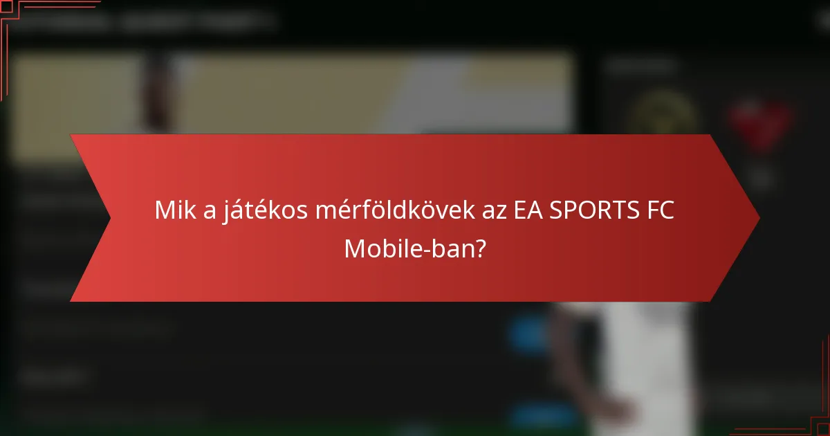 Mik a játékos mérföldkövek az EA SPORTS FC Mobile-ban?