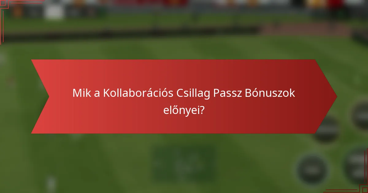 Mik a Kollaborációs Csillag Passz Bónuszok előnyei?