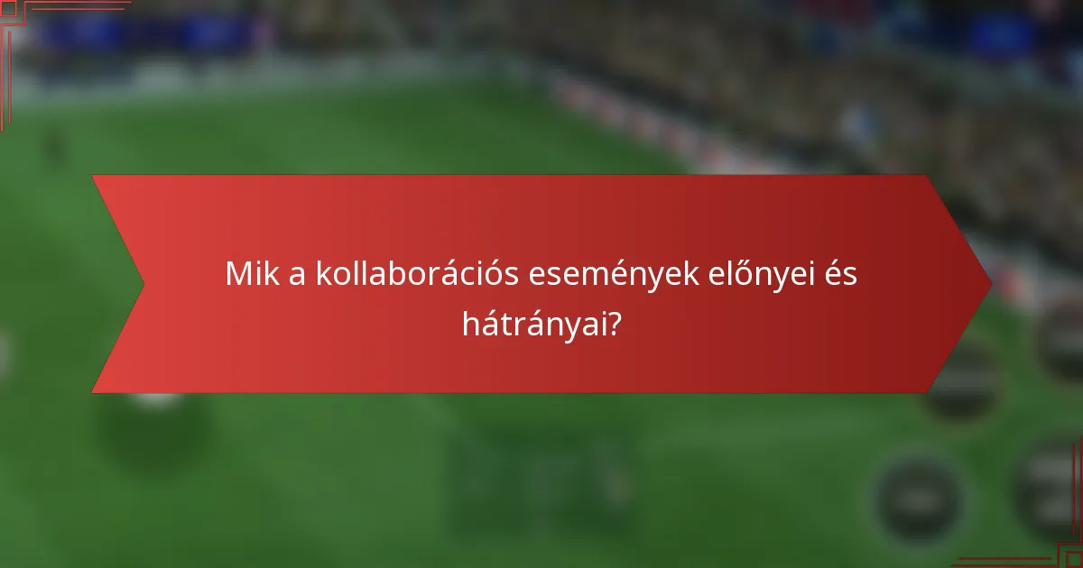 Mik a kollaborációs események előnyei és hátrányai?