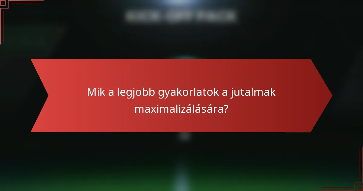 Mik a legjobb gyakorlatok a jutalmak maximalizálására?