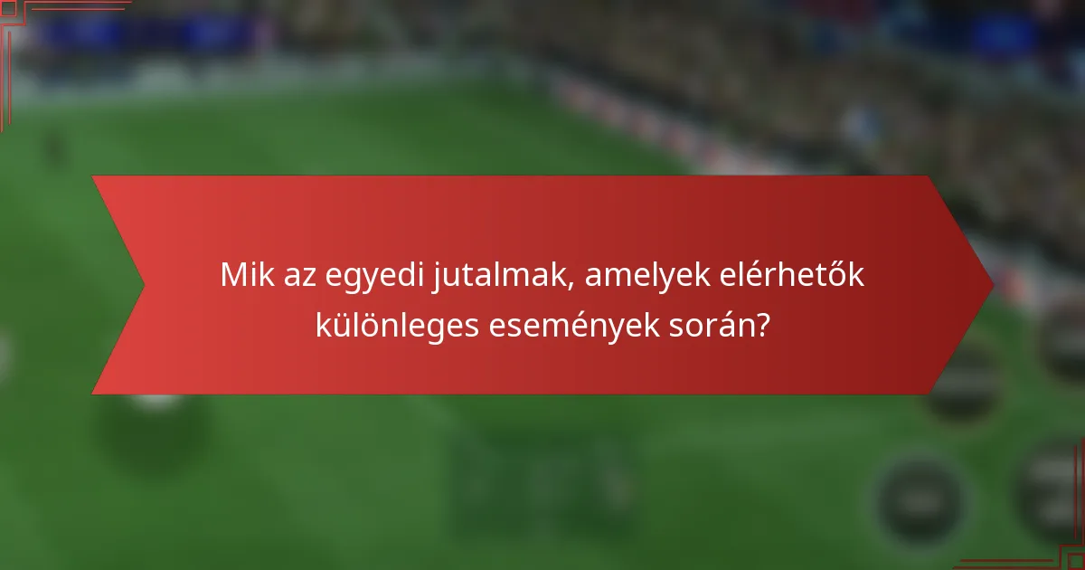 Mik az egyedi jutalmak, amelyek elérhetők különleges események során?