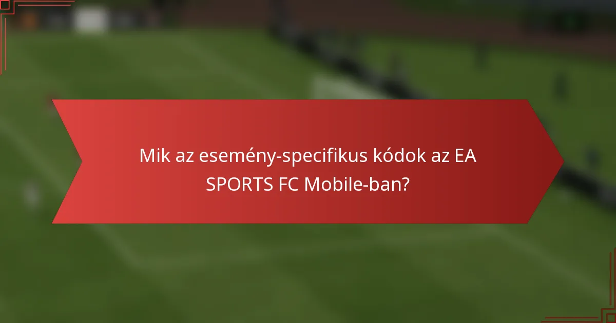 Mik az esemény-specifikus kódok az EA SPORTS FC Mobile-ban?
