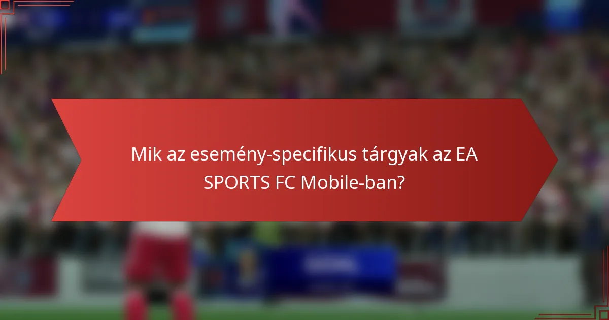 Mik az esemény-specifikus tárgyak az EA SPORTS FC Mobile-ban?
