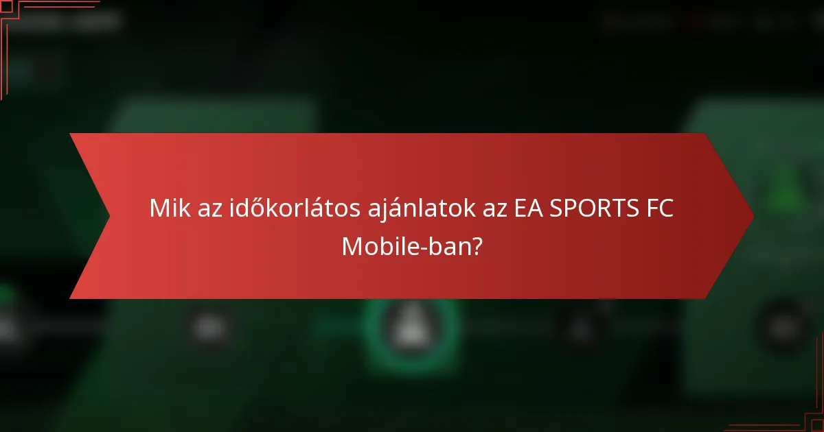 Mik az időkorlátos ajánlatok az EA SPORTS FC Mobile-ban?