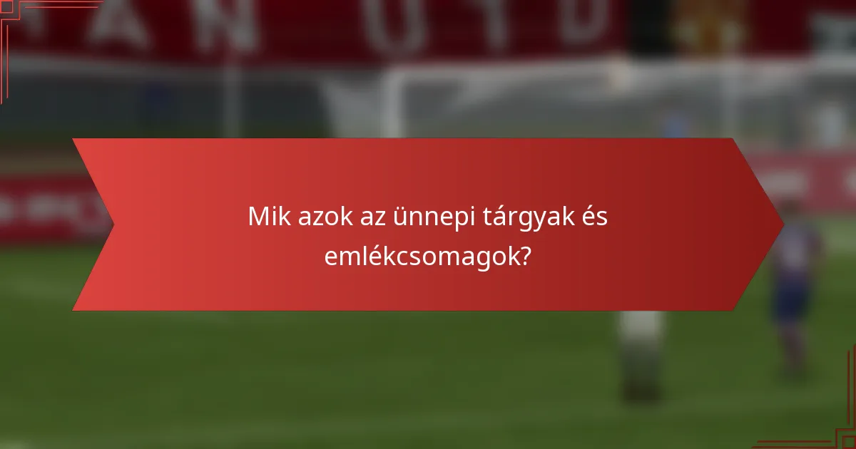 Mik azok az ünnepi tárgyak és emlékcsomagok?