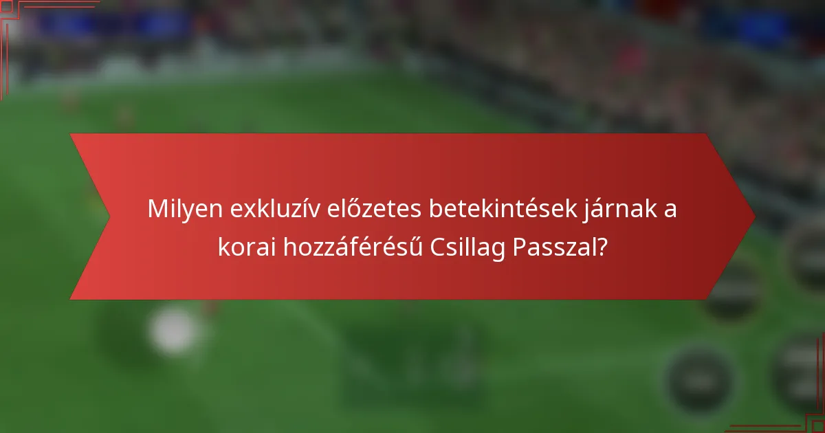 Milyen exkluzív előzetes betekintések járnak a korai hozzáférésű Csillag Passzal?